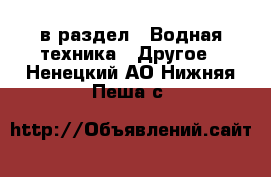  в раздел : Водная техника » Другое . Ненецкий АО,Нижняя Пеша с.